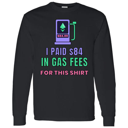 Ethereum Gas Fees Long Sleeve Shirt, Funny Crypto Tee, I Paid 84 Dollars in Gas Fees, ETH Shirt, Crypto Trader Gift
